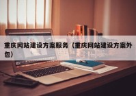 重庆网站建设方案服务（重庆网站建设方案外包）